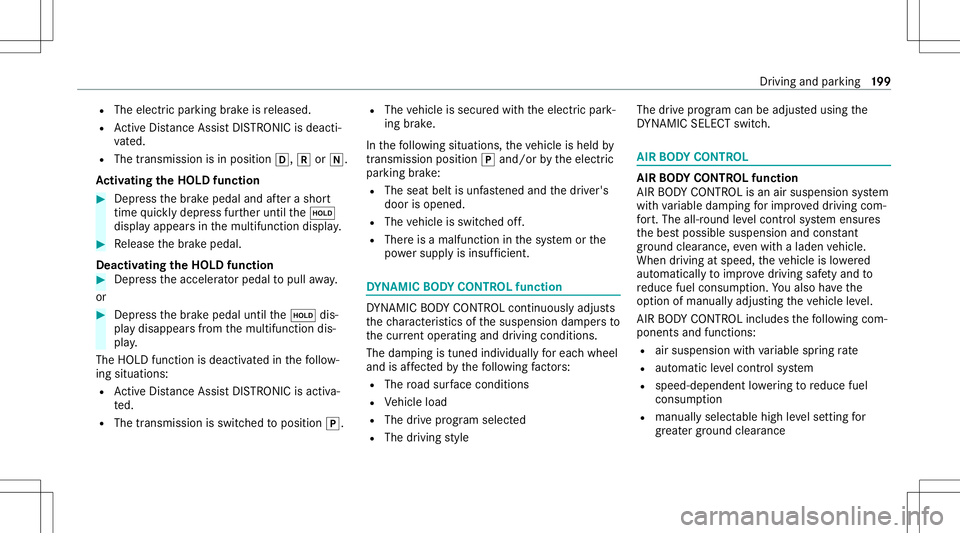 MERCEDES-BENZ GLS COUPE 2020  Owners Manual R
The electr icpar king brak eis released.
R ActiveDis tance AssistDIS TRONI Cis de acti ‐
va ted.
R The transmiss ionisin position 005B,005Eor005C.
Ac tiv atin gthe HOL Dfun ction #
Dep ress thebr 