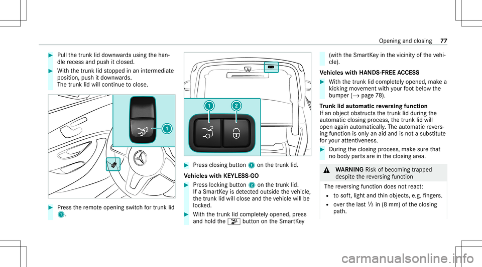 MERCEDES-BENZ GLS COUPE 2020  Owners Manual #
Pull thetrunk liddown wardsusing thehan‐
dle recess andpush itclos ed. #
With thetrunk lidstopped inan intermediat e
position, pushitdo wn wards.
The trunk lidwill cont inue toclos e. #
Press ther