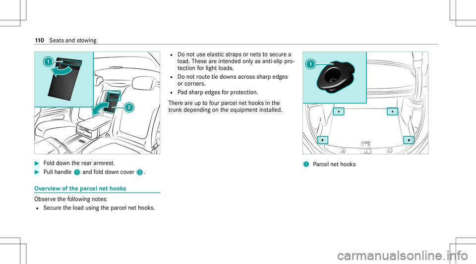 MERCEDES-BENZ S-CLASS COUPE 2020  Owners Manual #
Folddo wn there ar armr est. #
Pull handle1and fold do wn cover2. Ov
ervie wof thepa rcel ne thook s Obser
vethefo llo wing notes:
R Secur eth eload using thepar cel nethook s. R
Donotuse elasticstr