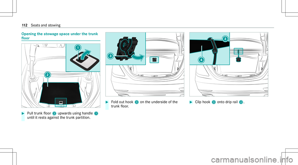 MERCEDES-BENZ S-CLASS COUPE 2020  Owners Manual Opening
thesto wage space underthetrunk
floor #
Pull trunk floor 2upw ards using handle 1
until itre stsag ains tth etrunk partition. #
Foldout hook 3ontheunder sideofthe
tr unk floor . #
Clip hook 3o