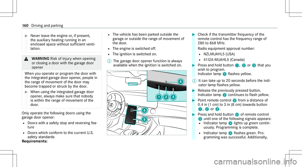MERCEDES-BENZ S-CLASS COUPE 2020 Owners Manual #
Neverlea vetheengine or,if pr esent ,
th eauxiliar yheating running inan
encl osedspa cewithout sufficie ntventi‐
la tio n. &
WARNIN GRisk ofinju rywhen opening
or clos ingadoor withth ega rage do MERCEDES-BENZ S-CLASS COUPE 2020 Owners Manual #
Neverlea vetheengine or,if pr esent ,
th eauxiliar yheating running inan
encl osedspa cewithout sufficie ntventi‐
la tio n. &
WARNIN GRisk ofinju rywhen opening
or clos ingadoor withth ega rage do