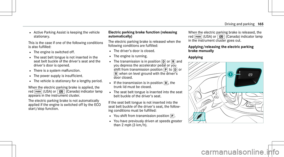MERCEDES-BENZ S-CLASS COUPE 2020 Owners Manual R
ActivePa rking Assistis ke eping theve hicle
st atio nary.
This isthecase ifone ofthefo llo wing condition s
is also fulfilled:
R The engin eis switc hedoff.
R The seat belttongu eis no tins ertedin MERCEDES-BENZ S-CLASS COUPE 2020 Owners Manual R
ActivePa rking Assistis ke eping theve hicle
st atio nary.
This isthecase ifone ofthefo llo wing condition s
is also fulfilled:
R The engin eis switc hedoff.
R The seat belttongu eis no tins ertedin