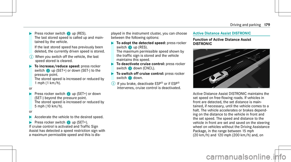 MERCEDES-BENZ S-CLASS COUPE 2020 Owners Manual #
Press rock er switc h3 up(RES).
The lastst or ed speed iscalled upand main‐
ta ined bytheve hicle.
If th elas tst or ed speed hasprev iousl ybeen
dele ted, thecur rently driven spe edisstor ed.
% MERCEDES-BENZ S-CLASS COUPE 2020 Owners Manual #
Press rock er switc h3 up(RES).
The lastst or ed speed iscalled upand main‐
ta ined bytheve hicle.
If th elas tst or ed speed hasprev iousl ybeen
dele ted, thecur rently driven spe edisstor ed.
%