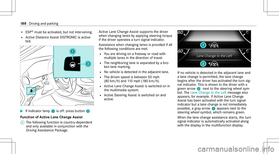 MERCEDES-BENZ S-CLASS COUPE 2020  Owners Manual R
ESP ®
mu stbe activ ated, but notint erve ning .
R ActiveDis tance AssistDIS TRONI Cis acti va‐
te d. #
Ifindicat orlam p1 isoff:pr ess butt on2.
Fu nction ofActiv eLan eCha ngeAs sist
% The foll
