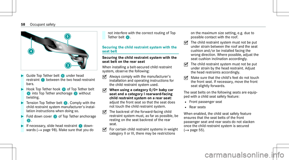 MERCEDES-BENZ S-CLASS COUPE 2020 Owners Manual #
Guide TopTe ther belt 4under head
re stra int 1 between thetw ohead restra int
bar s. #
Hook TopTe ther hook 5ofTopTe ther belt
4 intoTo pTe ther anc horage3 without
twis ting. #
Tensi on TopTe ther MERCEDES-BENZ S-CLASS COUPE 2020 Owners Manual #
Guide TopTe ther belt 4under head
re stra int 1 between thetw ohead restra int
bar s. #
Hook TopTe ther hook 5ofTopTe ther belt
4 intoTo pTe ther anc horage3 without
twis ting. #
Tensi on TopTe ther