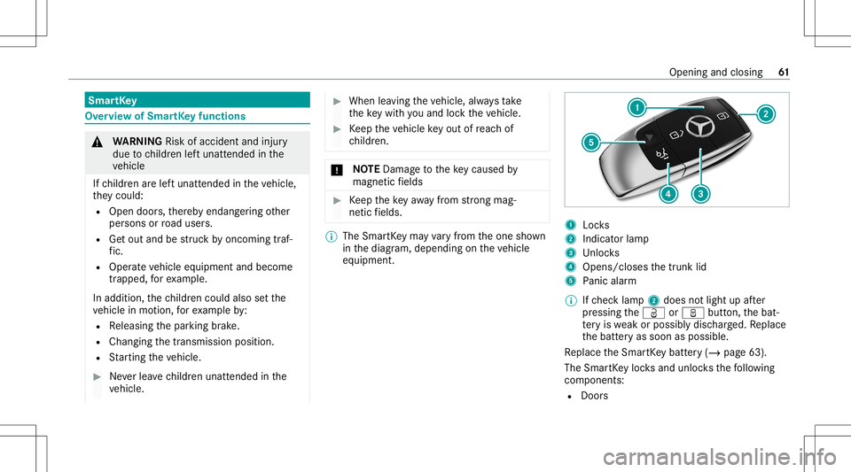 MERCEDES-BENZ S-CLASS COUPE 2020 Owners Manual Smar
tKey Ov
ervie wof Smar tKey functio ns &
WARNIN GRisk ofacci dent andinjury
due tochildr enleftunat tende din the
ve hicle
If ch ildr enarelef tunat tende din theve hicle,
th ey cou ld:
R Ope ndo MERCEDES-BENZ S-CLASS COUPE 2020 Owners Manual Smar
tKey Ov
ervie wof Smar tKey functio ns &
WARNIN GRisk ofacci dent andinjury
due tochildr enleftunat tende din the
ve hicle
If ch ildr enarelef tunat tende din theve hicle,
th ey cou ld:
R Ope ndo