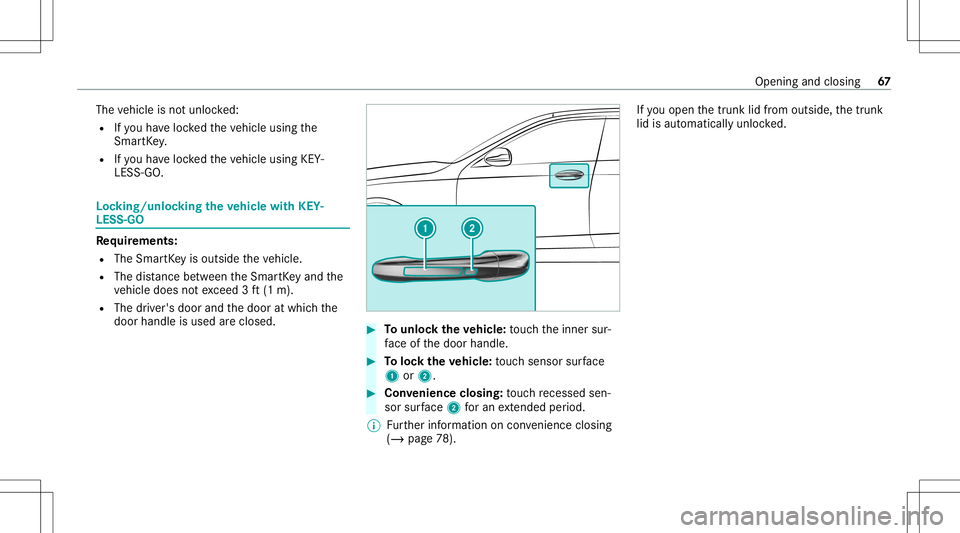 MERCEDES-BENZ S-CLASS COUPE 2020  Owners Manual The
vehicle isno tunloc ked:
R Ifyo uha ve loc kedth eve hicle using the
Smar tKey .
R Ifyo uha ve loc kedth eve hicle using KEY‐
LESS -GO. Loc
king/unloc kingtheve hicl ewith KEY‐
LES S-GO Re
qui