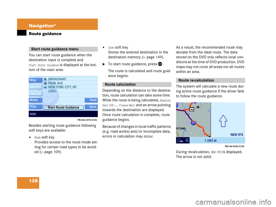MERCEDES-BENZ CLS-Class 2007 W219 Comand Manual 128 Navigation*
Route guidance
You can start route guidance when the 
destination input is complete and 
Start Route Guidance is displayed at the bot-
tom of the main area.
Besides starting route guid
