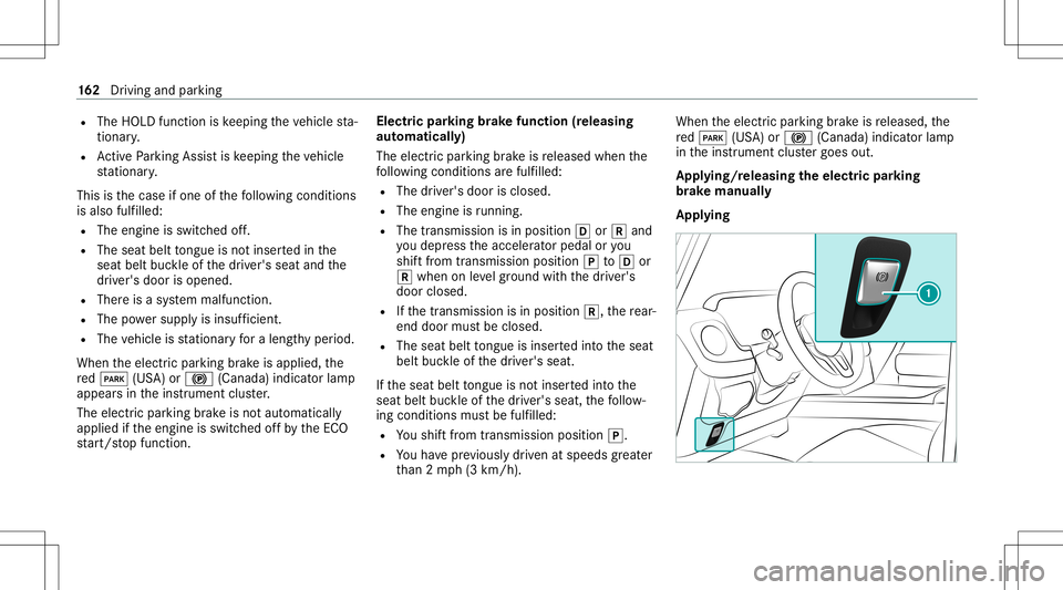 MERCEDES-BENZ G-CLASS 2020  Owners Manual R
The HOLD functioniske eping theve hicle sta‐
tio nar y.
R ActivePa rking Assistis ke eping theve hicle
st atio nary.
This isthecase ifone ofthefo llo wing condition s
is also fulfilled:
R The engi