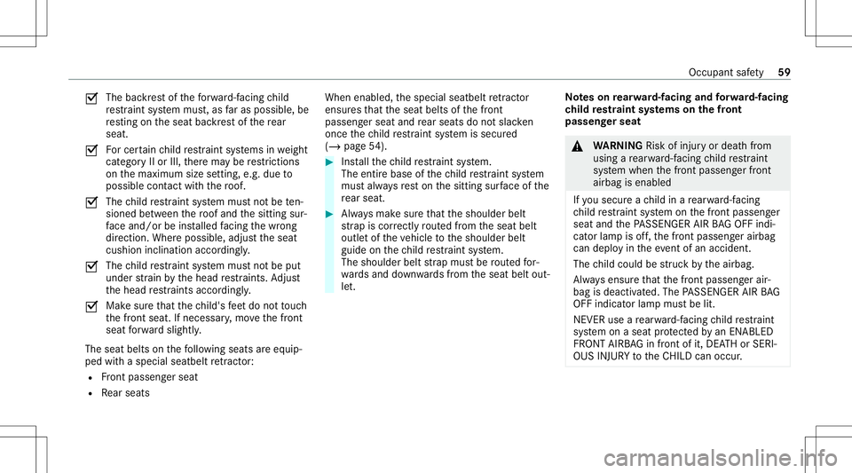MERCEDES-BENZ G-CLASS 2020 Owners Manual 0073
The
backres tof thefo rw ard-f acin gch ild
re stra int system mus t,as faras possi ble,be
re sting ontheseat backres tof there ar
seat .
0073 Fo
rcer tain child restra int systems inwe ight
cat MERCEDES-BENZ G-CLASS 2020 Owners Manual 0073
The
backres tof thefo rw ard-f acin gch ild
re stra int system mus t,as faras possi ble,be
re sting ontheseat backres tof there ar
seat .
0073 Fo
rcer tain child restra int systems inwe ight
cat