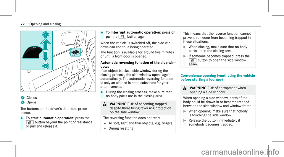 MERCEDES-BENZ G-CLASS 2020 Owners Manual 1
Close s
2 Open s
The buttons on thedr iver's door take prece‐
denc e. #
Tostar taut omatic operation :pr ess the
0062 buttonbeyond thepoint ofresis tance
or pulland release it. #
Tointerru pt MERCEDES-BENZ G-CLASS 2020 Owners Manual 1
Close s
2 Open s
The buttons on thedr iver's door take prece‐
denc e. #
Tostar taut omatic operation :pr ess the
0062 buttonbeyond thepoint ofresis tance
or pulland release it. #
Tointerru pt
