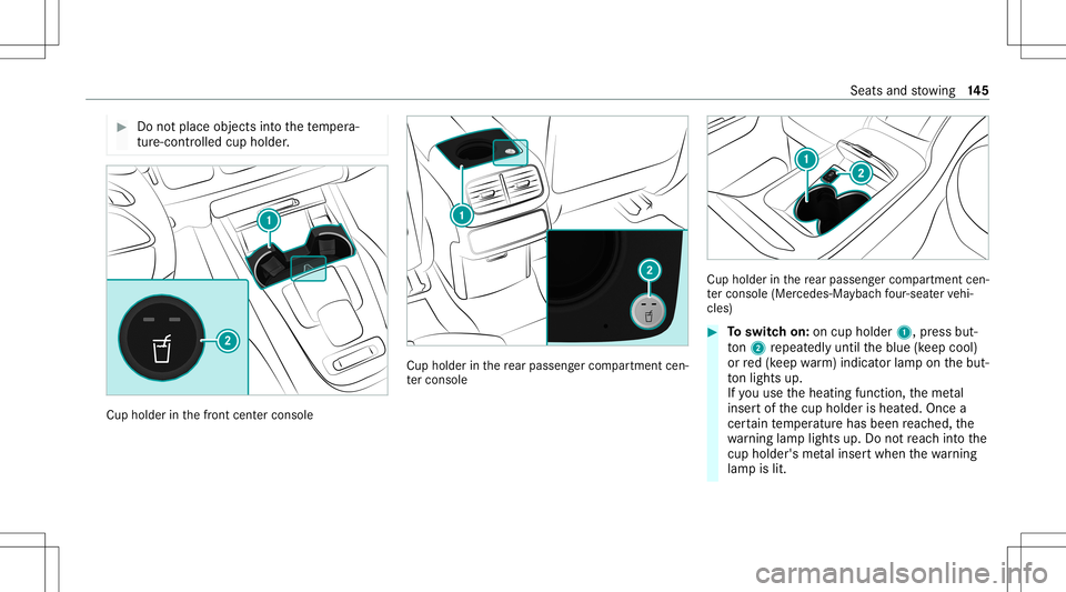 MERCEDES-BENZ GLS SUV 2020  Owners Manual #
Donotpl ace objects intoth ete mp era‐
tur e-co ntro lled cup holder . Cup
holder inthefront cent ercons ole Cup
holder inthere ar passe nger com partment cen‐
te rconsole Cup
holderinthere ar p