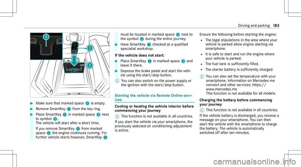 MERCEDES-BENZ GLS SUV 2020 Owners Manual #
Mak esur eth at mar kedspace 2isem pty. #
Remo veSmar tKey 1 from theke yring. #
Place Sma rtKe y1 inmar kedspace 2next
to symbol 3.
The vehicle willstar taf te ra shor ttime.
If yo ure mo veSmar tK MERCEDES-BENZ GLS SUV 2020 Owners Manual #
Mak esur eth at mar kedspace 2isem pty. #
Remo veSmar tKey 1 from theke yring. #
Place Sma rtKe y1 inmar kedspace 2next
to symbol 3.
The vehicle willstar taf te ra shor ttime.
If yo ure mo veSmar tK