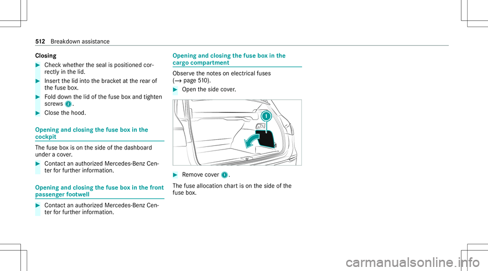 MERCEDES-BENZ GLS SUV 2020  Owners Manual Closing
#
Chec kwhe ther theseal isposition edcor‐
re ctly inthelid. #
Inser tth elid intoth ebr ac ketat there ar of
th efuse box. #
Folddo wn thelid ofthefuse boxand tight en
scr ews2. #
Close the