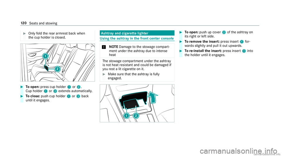 MERCEDES-BENZ GLC COUPE 2020  Owners Manual #
Onlyfo ld there ar armr estbac kwhen
th ecup holder isclosed. #
Toopen: press cup holder 1or2.
Cup holder 1or2 extends automatical ly. #
Toclose: pushcupholde r1 or2 bac k
unt ilit eng ages. Asht
ra