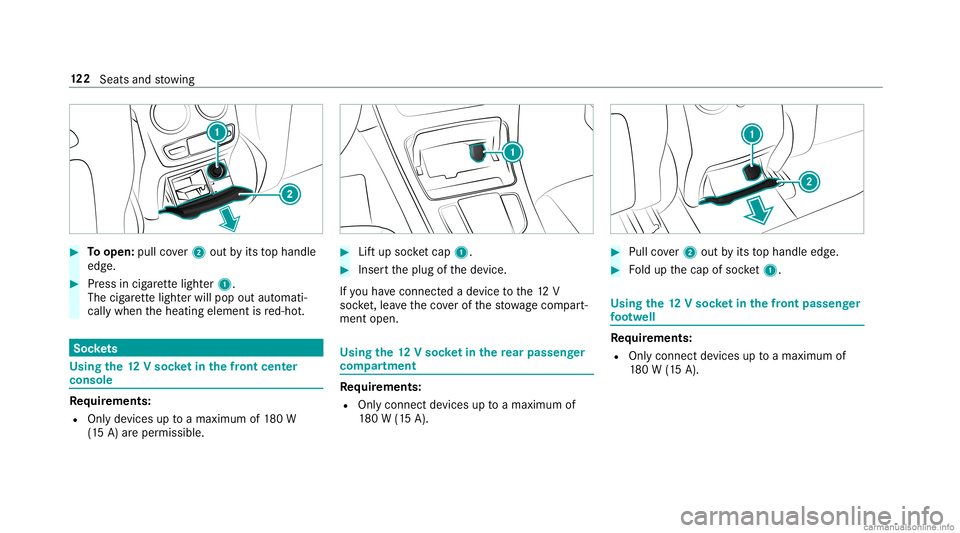 MERCEDES-BENZ GLC COUPE 2020  Owners Manual #
Toopen: pullcover2 out byits tophandle
edg e. #
Press incig arette light er1.
The cigarette light erwill pop outautomat i‐
call ywhen theheating element isred-ho t. Soc
kets Us
ingthe 12Vso cket i