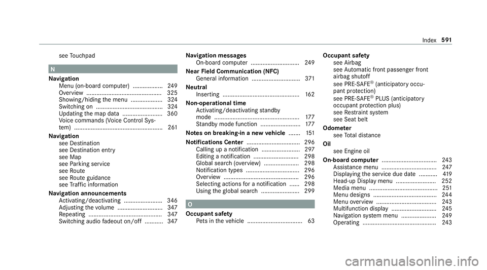 MERCEDES-BENZ GLC COUPE 2020 Owners Manual see
Touc hpad N
Na vig ation
Menu (on-boar dcom puter) .................. 249
Ov ervie w ...... .................................... ... 325
Sho wing/hiding themenu ............... ....3 24
Swi tching MERCEDES-BENZ GLC COUPE 2020 Owners Manual see
Touc hpad N
Na vig ation
Menu (on-boar dcom puter) .................. 249
Ov ervie w ...... .................................... ... 325
Sho wing/hiding themenu ............... ....3 24
Swi tching