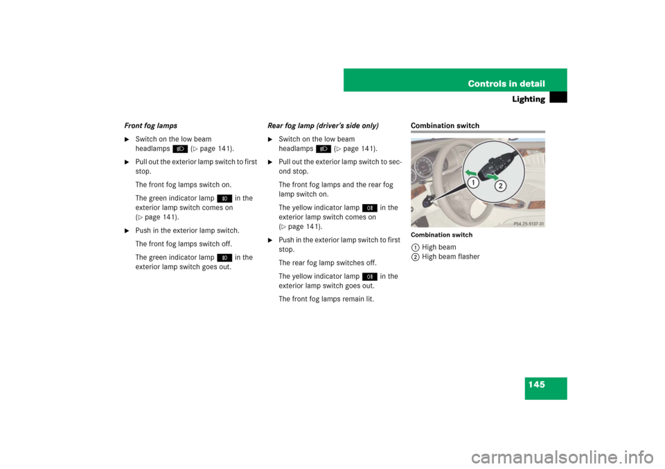 MERCEDES-BENZ E63AMG WAGON 2007 S211 Owners Manual 145 Controls in detail
Lighting
Front fog lamps
Switch on the low beam 
headlampsB (
page 141).

Pull out the exterior lamp switch to first 
stop.
The front fog lamps switch on.
The green indicator