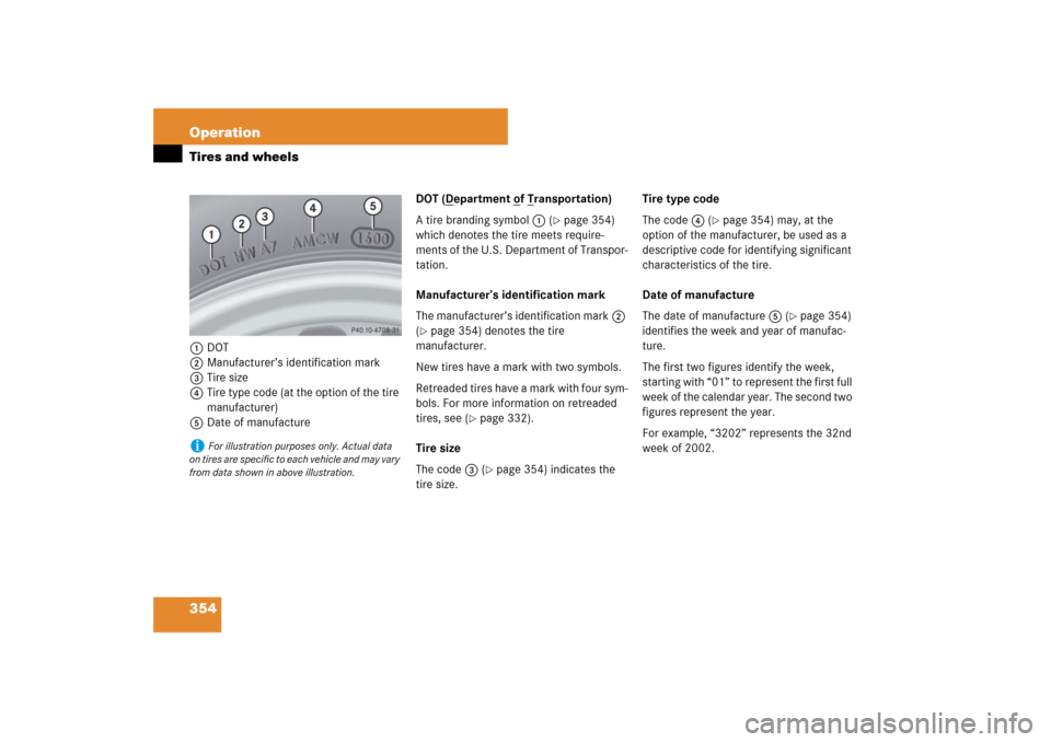 MERCEDES-BENZ E63AMG WAGON 2007 S211 Owners Manual 354 OperationTires and wheels1DOT
2Manufacturer’s identification mark
3Tire size
4Tire type code (at the option of the tire
manufacturer)
5Date of manufactureDOT (D
epartment o
f T
ransportation)
MERCEDES-BENZ E63AMG WAGON 2007 S211 Owners Manual 354 OperationTires and wheels1DOT
2Manufacturer’s identification mark
3Tire size
4Tire type code (at the option of the tire
manufacturer)
5Date of manufactureDOT (D
epartment o
f T
ransportation)