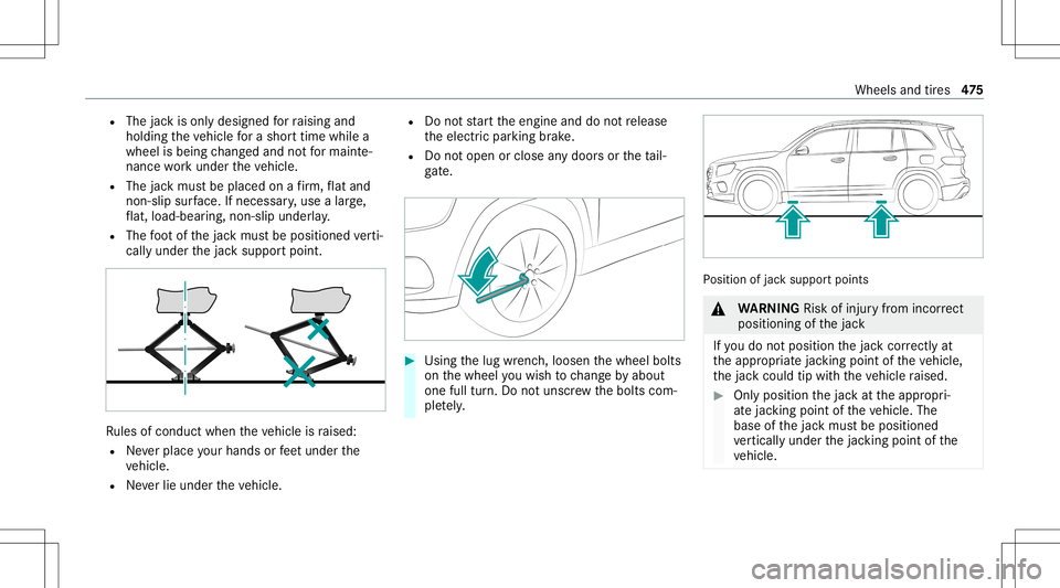 MERCEDES-BENZ GLB SUV 2020  Owners Manual R
The jackis onl ydesigned forra ising and
holdin gth eve hicle fora shor ttime whilea
whee lis being chang edand notfo rmaint e‐
nance workund ertheve hicle.
R The jackmus tbe placed onafirm ,fl at