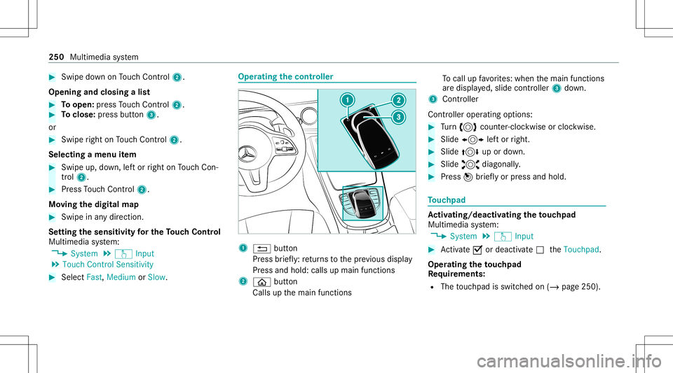 MERCEDES-BENZ C-CLASS CABRIOLET 2020 Owners Manual #
Swi pedown onTouc hCon trol 2.
Ope ning andclosing alis t #
Toopen: press Touc hCon trol 2. #
Toclose: press butt on3.
or #
Swip eright onTouc hCon trol 2.
Select ingamen uitem #
Swip eup, down, lef MERCEDES-BENZ C-CLASS CABRIOLET 2020 Owners Manual #
Swi pedown onTouc hCon trol 2.
Ope ning andclosing alis t #
Toopen: press Touc hCon trol 2. #
Toclose: press butt on3.
or #
Swip eright onTouc hCon trol 2.
Select ingamen uitem #
Swip eup, down, lef
