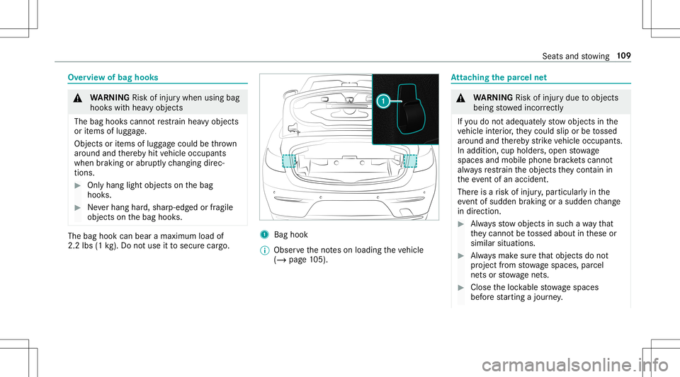 MERCEDES-BENZ E-CLASS CABRIOLET 2020  Owners Manual Ov
ervie wof bag hook s &
WARNIN GRisk ofinju rywhen usingbag
hook swit hhea vyobj ect s
The bag hook scan notre stra in hea vyobje cts
or items oflugg age.
Obj ectsor items oflugg agecould bethrow n
