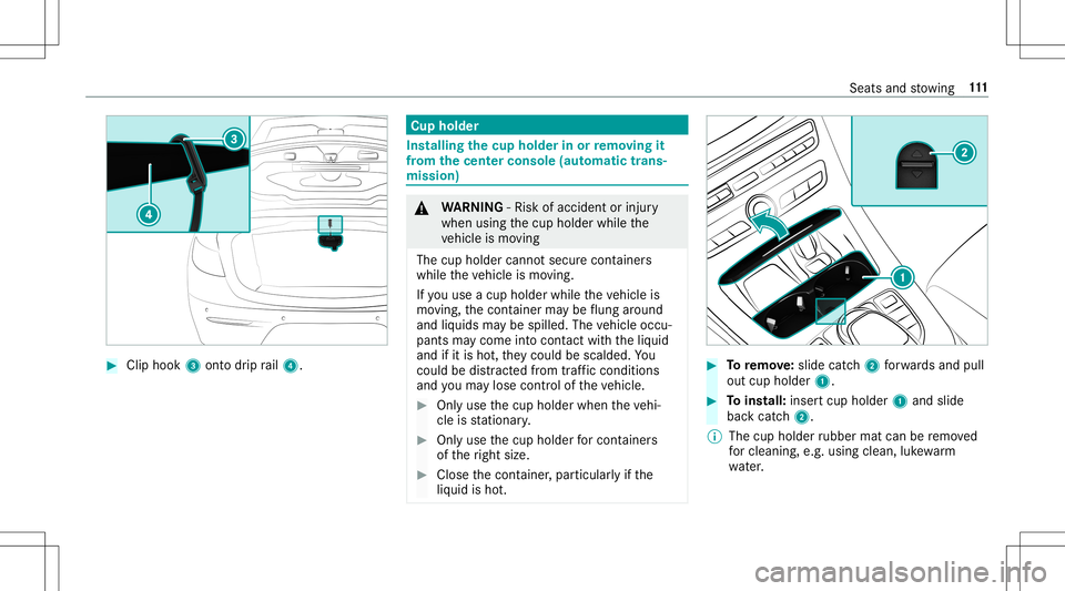 MERCEDES-BENZ E-CLASS CABRIOLET 2020  Owners Manual #
Clip hook 3onto drip rail4. Cup
holder Ins
talling thecup hold erinor remo ving it
fr om the center console(au tomatic trans ‐
mis sion ) &
WARNIN G‑Ri sk ofacci dent orinju ry
when usingthecup 