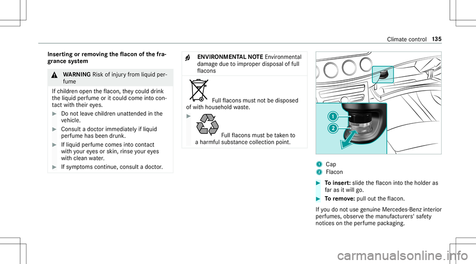 MERCEDES-BENZ E-CLASS CABRIOLET 2020  Owners Manual Inser
tingor remo ving the flacon ofthefra‐
gr ance system &
WARNIN GRisk ofinju ryfrom liquid per‐
fume
If ch ildr enopen theflacon ,th ey cou lddrink
th eliq uid perfume oritcould come intocon 