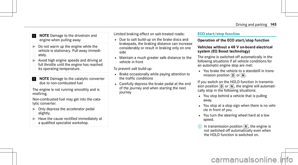 MERCEDES-BENZ E-CLASS CABRIOLET 2020  Owners Manual *
NO
TEDama getothedr ivet ra in and
engin ewhen pulling away #
Donotwa rm uptheengine whilethe
ve hicle isstatio nary.Pull away immed i‐
at ely. #
Avoid high engine speeds anddriving at
full thro t