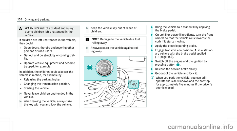 MERCEDES-BENZ E-CLASS CABRIOLET 2020  Owners Manual &
WARNIN GRisk ofacci dent andinjury
due tochildr enleftunat tende din the
ve hicle
If ch ildr enarelef tunat tende din theve hicle,
th ey cou ld:
R Ope ndoo rs,th er eb yendang ering other
per sons o