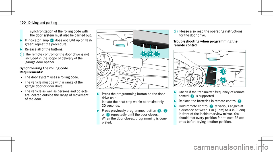 MERCEDES-BENZ E-CLASS CABRIOLET 2020  Owners Manual sync
hronization ofthero lling code with
th edoor system mus talso becar ried out. #
Ifindicat orlam p4 does notlight uporflash
gr ee n: repeat thepr ocedur e. #
Release allofthebutt ons.
% The remo t