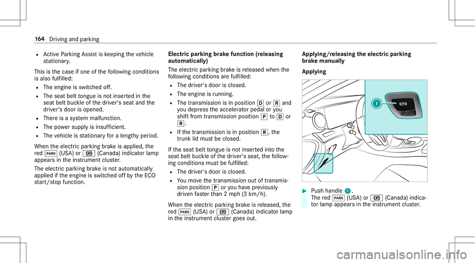 MERCEDES-BENZ E-CLASS CABRIOLET 2020  Owners Manual R
ActivePa rking Assistis ke eping theve hicle
st atio nary.
This isthecase ifone ofthefo llo wing condition s
is also fulfilled:
R The engin eis switc hedoff.
R The seat belttongu eis no tins ertedin