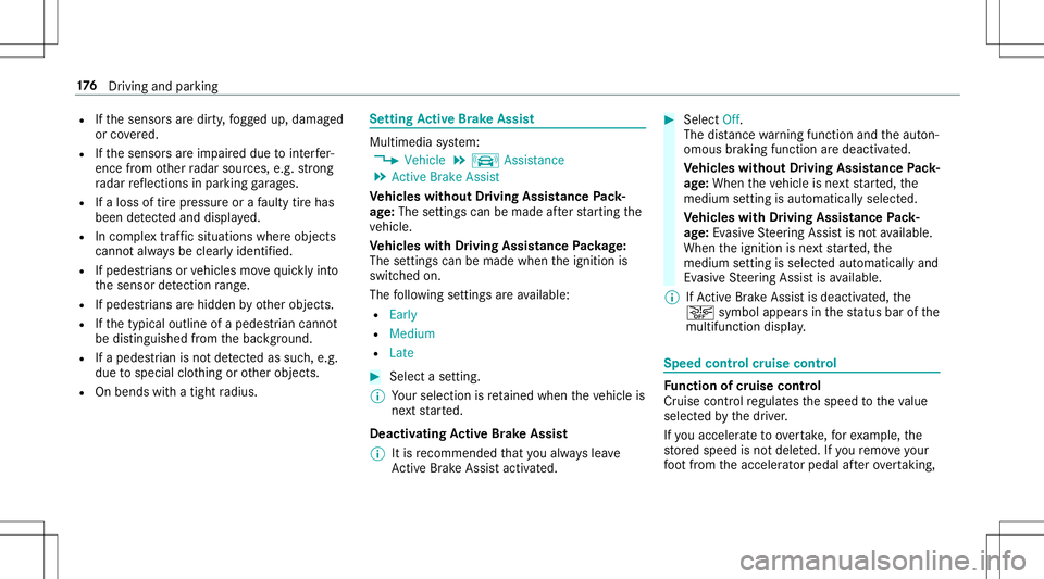 MERCEDES-BENZ E-CLASS CABRIOLET 2020  Owners Manual R
Ifth esensor sar edir ty,fo gg ed up, damag ed
or covered.
R Ifth esensor sar eim pair eddue tointerfer‐
ence from other radar sour ces, e.g.stro ng
ra dar reflect ions inpar king garage s.
R Ifal