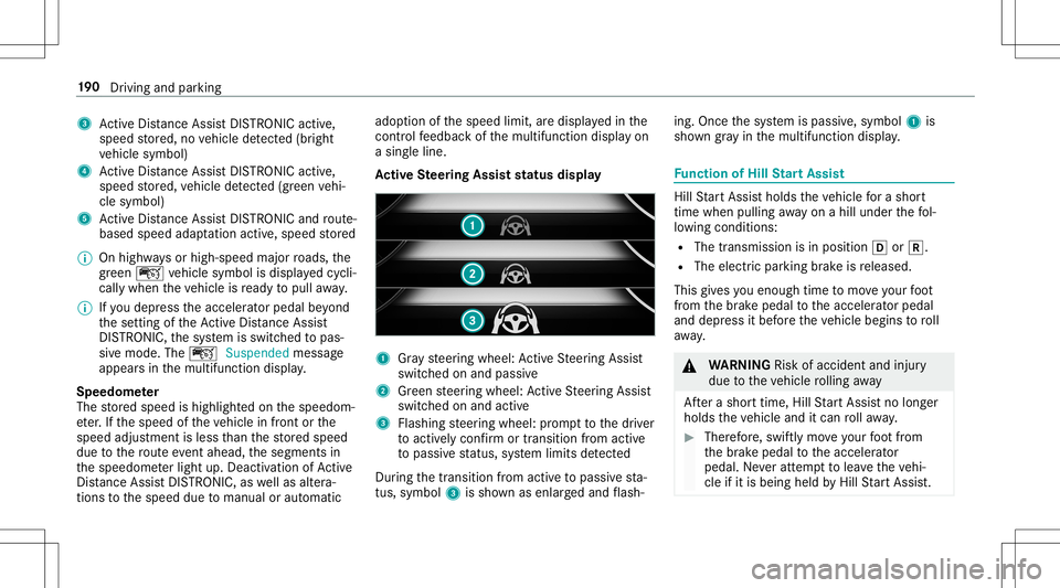 MERCEDES-BENZ E-CLASS CABRIOLET 2020  Owners Manual 3
ActiveDis tance AssistDIS TRONI Cacti ve,
speed stor ed, novehicle detected (brigh t
ve hicle symbol)
4 ActiveDis tance AssistDIS TRONI Cacti ve,
speed stor ed, vehicle detected (green vehi‐
cle s