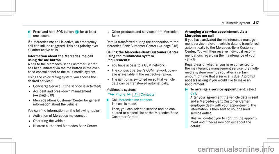 MERCEDES-BENZ E-CLASS CABRIOLET 2020  Owners Manual #
Press and hold SOS button3 forat lea st
one second.
If aMer cedes mecall isactiv e,an emer gency
cal lcan still be trigg ered. This hasprior ity ove r
all other activ ecalls.
Inf ormat ionabout theM