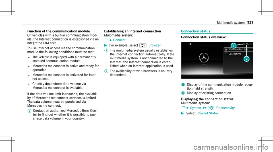 MERCEDES-BENZ E-CLASS CABRIOLET 2020  Owners Manual Fu
nction ofthecomm unicationmodule
On vehicles withabuilt-in communication mod‐
ule, theInt erne tcon nect ionises tablished viaan
int egratedSIM card.
To use Inte rn et acc ess viathecomm unicatio