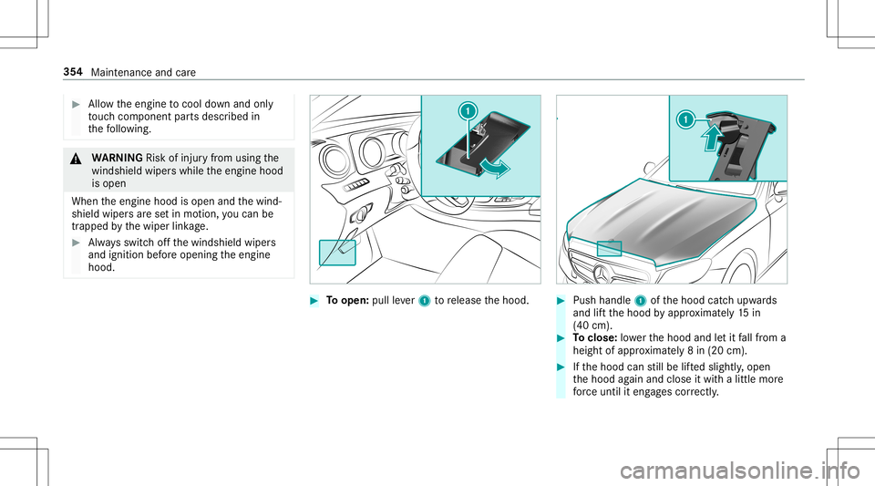 MERCEDES-BENZ E-CLASS CABRIOLET 2020  Owners Manual #
Allow theengine tocool down and only
to uc hco mp onent partsdescr ibedin
th efo llo wing. &
WARNIN GRisk ofinju ryfrom using the
winds hieldwiper swhile theengine hood
is open
When theengine hoodis