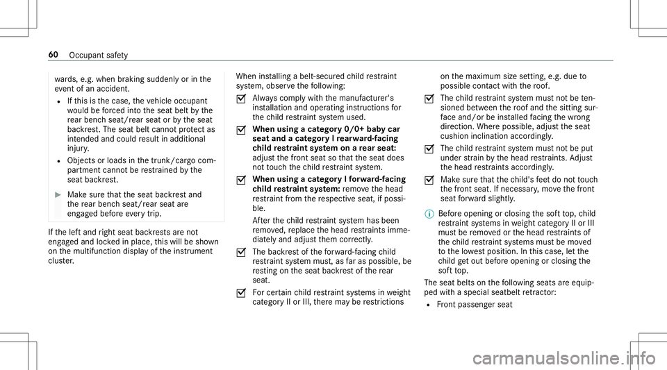 MERCEDES-BENZ E-CLASS CABRIOLET 2020  Owners Manual wa
rds, e.g. when braking suddenly orinthe
ev ent ofan acciden t.
R Ifth is isthecase, theve hicle occupant
wo uld beforc ed intoth eseat beltbythe
re ar ben chseat/r earseat orby theseat
bac kres t.T