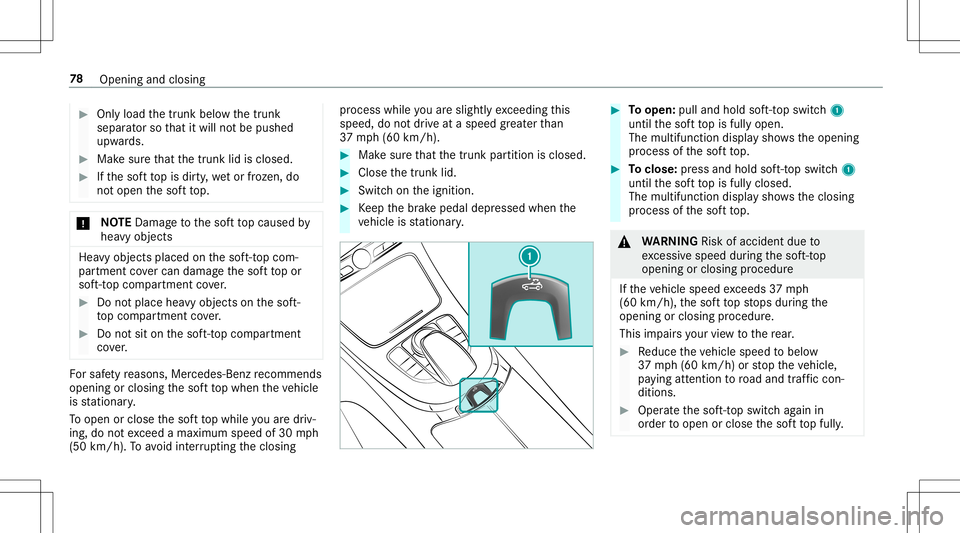 MERCEDES-BENZ E-CLASS CABRIOLET 2020  Owners Manual #
Onlyload thetrunk belowthetrunk
separ ator so that itwill notbe pushe d
upw ards. #
Mak esur eth at thetrunk lidisclosed. #
Ifth esof tto pis dir ty,we tor froze n,do
no top en thesof tto p. *
NO
TE