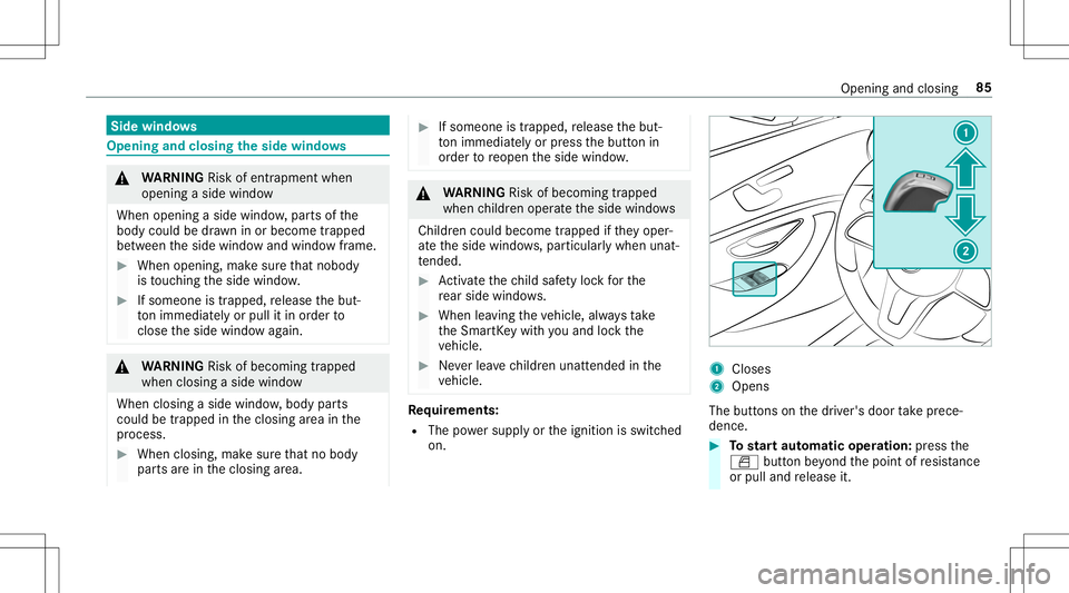MERCEDES-BENZ E-CLASS CABRIOLET 2020  Owners Manual Side
windo ws Opening
andclosing theside windo ws &
WARNIN GRisk ofentr apment when
ope ning asid ewi ndo w
Whe nope ning asid ewi ndo w,par tsof the
body could bedraw nin or become trap pe d
be twee 