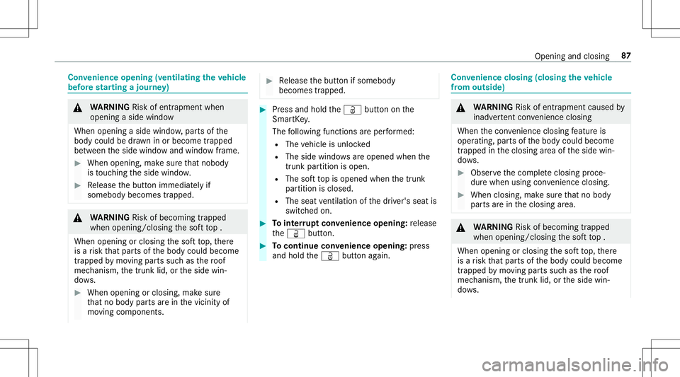 MERCEDES-BENZ E-CLASS CABRIOLET 2020  Owners Manual Con
venience opening (ventilating theve hicl e
bef orest ar ting ajour ney) &
WARNIN GRisk ofentr apment when
ope ning asid ewi ndo w
Whe nope ning asid ewi ndo w,par tsof the
body could bedraw nin or