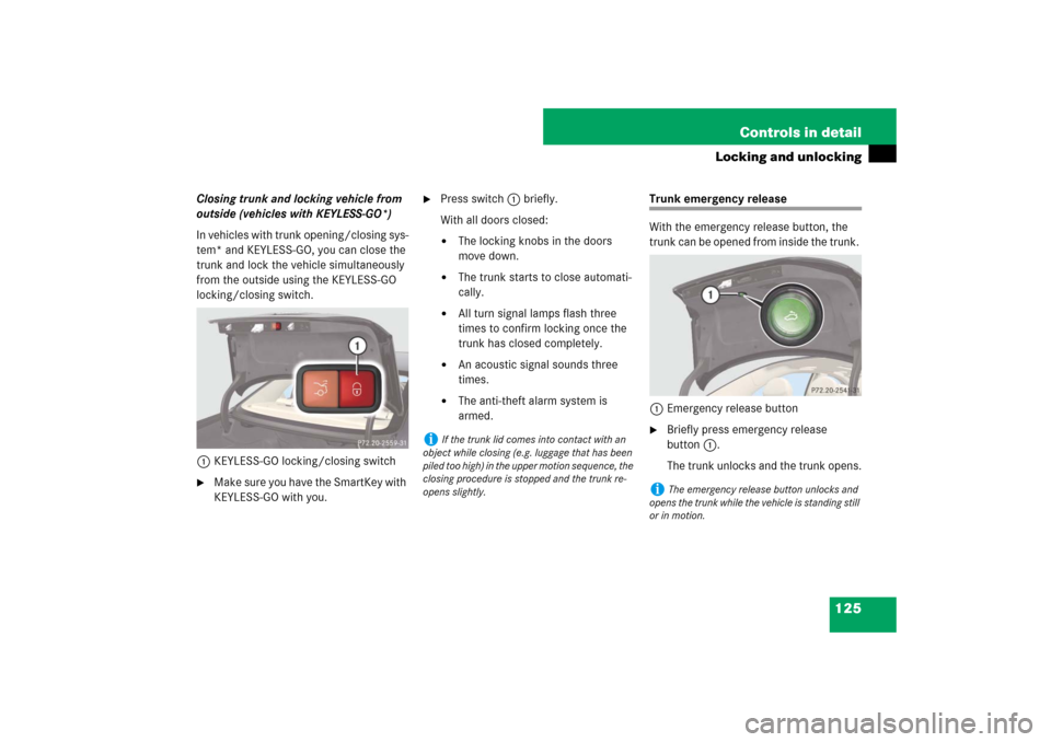 MERCEDES-BENZ E550 4MATIC 2007 W211 Owners Manual 125 Controls in detail
Locking and unlocking
Closing trunk and locking vehicle from
outside (vehicles with KEYLESS-GO*)
In vehicles with trunk opening/closing sys-
tem* and KEYLESS-GO, you can close MERCEDES-BENZ E550 4MATIC 2007 W211 Owners Manual 125 Controls in detail
Locking and unlocking
Closing trunk and locking vehicle from
outside (vehicles with KEYLESS-GO*)
In vehicles with trunk opening/closing sys-
tem* and KEYLESS-GO, you can close