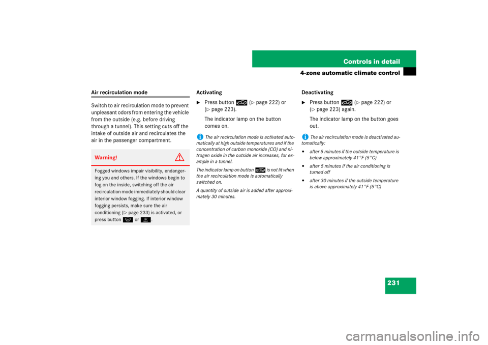 MERCEDES-BENZ E550 4MATIC 2007 W211 Owners Manual 231 Controls in detail
4-zone automatic climate control
Air recirculation mode
Switch to air recirculation mode to prevent
unpleasant odors from entering the vehicle
from the outside (e.g. before dr MERCEDES-BENZ E550 4MATIC 2007 W211 Owners Manual 231 Controls in detail
4-zone automatic climate control
Air recirculation mode
Switch to air recirculation mode to prevent
unpleasant odors from entering the vehicle
from the outside (e.g. before dr