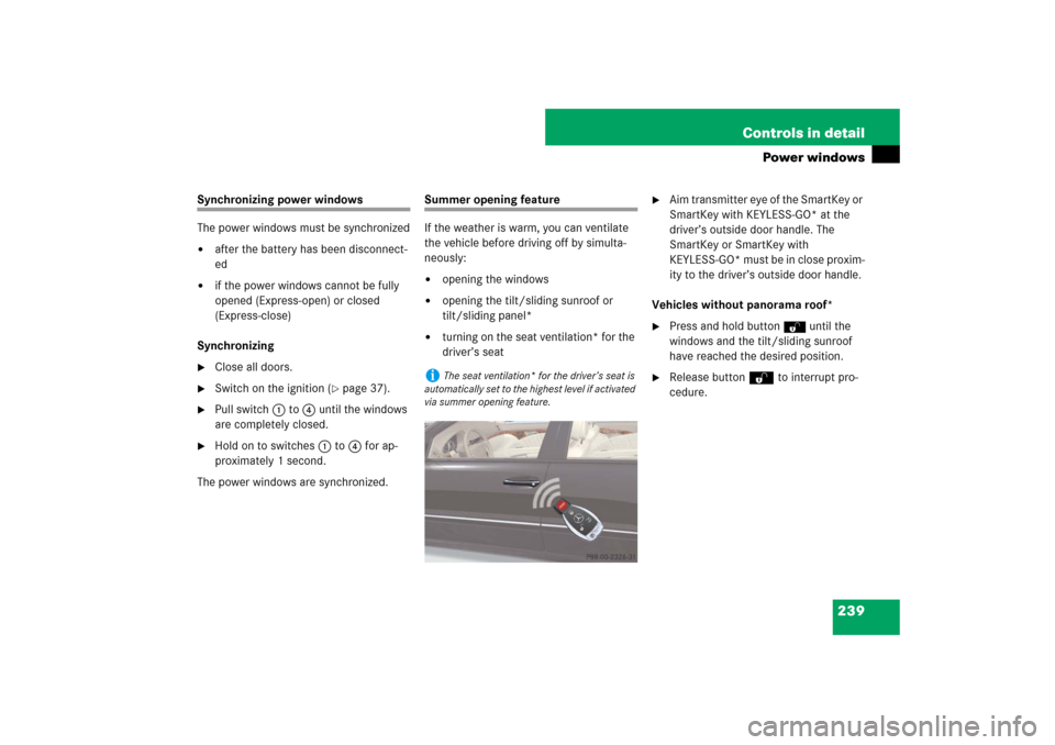 MERCEDES-BENZ E550 4MATIC 2007 W211 Owners Manual 239 Controls in detail
Power windows
Synchronizing power windows
The power windows must be synchronized
after the battery has been disconnect-
ed
if the power windows cannot be fully
opened (Expre MERCEDES-BENZ E550 4MATIC 2007 W211 Owners Manual 239 Controls in detail
Power windows
Synchronizing power windows
The power windows must be synchronized
after the battery has been disconnect-
ed
if the power windows cannot be fully
opened (Expre