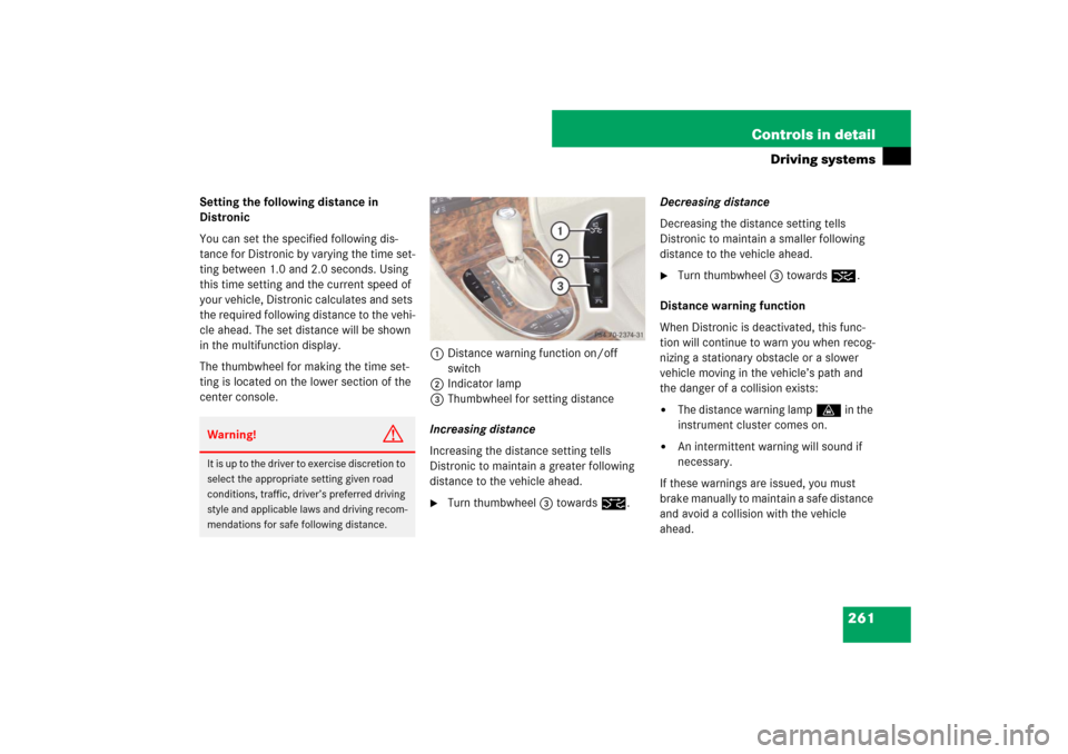 MERCEDES-BENZ E550 4MATIC 2007 W211 Owners Manual 261 Controls in detail
Driving systems
Setting the following distance in
Distronic
You can set the specified following dis-
tance for Distronic by varying the time set-
ting between 1.0 and 2.0 secon MERCEDES-BENZ E550 4MATIC 2007 W211 Owners Manual 261 Controls in detail
Driving systems
Setting the following distance in
Distronic
You can set the specified following dis-
tance for Distronic by varying the time set-
ting between 1.0 and 2.0 secon