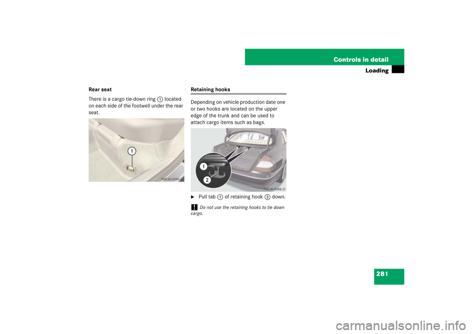 MERCEDES-BENZ E550 4MATIC 2007 W211 Owners Manual 281 Controls in detail
Loading
Rear seat
There is a cargo tie-down ring1 located 
on each side of the footwell under the rear 
seat.
Retaining hooks
Depending on vehicle production date one 
or two ho