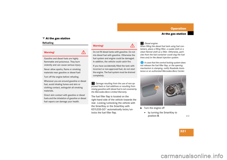MERCEDES-BENZ E63AMG 2007 W211 Owners Manual 321 Operation
At the gas station
At the gas station
Refueling
The fuel filler flap is located on the
right-hand side of the vehicle towards the
rear. Locking/unlocking the vehicle with
the SmartKe MERCEDES-BENZ E63AMG 2007 W211 Owners Manual 321 Operation
At the gas station
At the gas station
Refueling
The fuel filler flap is located on the
right-hand side of the vehicle towards the
rear. Locking/unlocking the vehicle with
the SmartKe