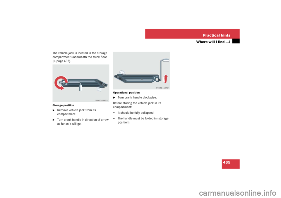 MERCEDES-BENZ E550 4MATIC 2007 W211 Owners Manual 435 Practical hints
Where will I find ...?
The vehicle jack is located in the storage 
compartment underneath the trunk floor 
(page 432).
Storage position
Remove vehicle jack from its 
compartment.