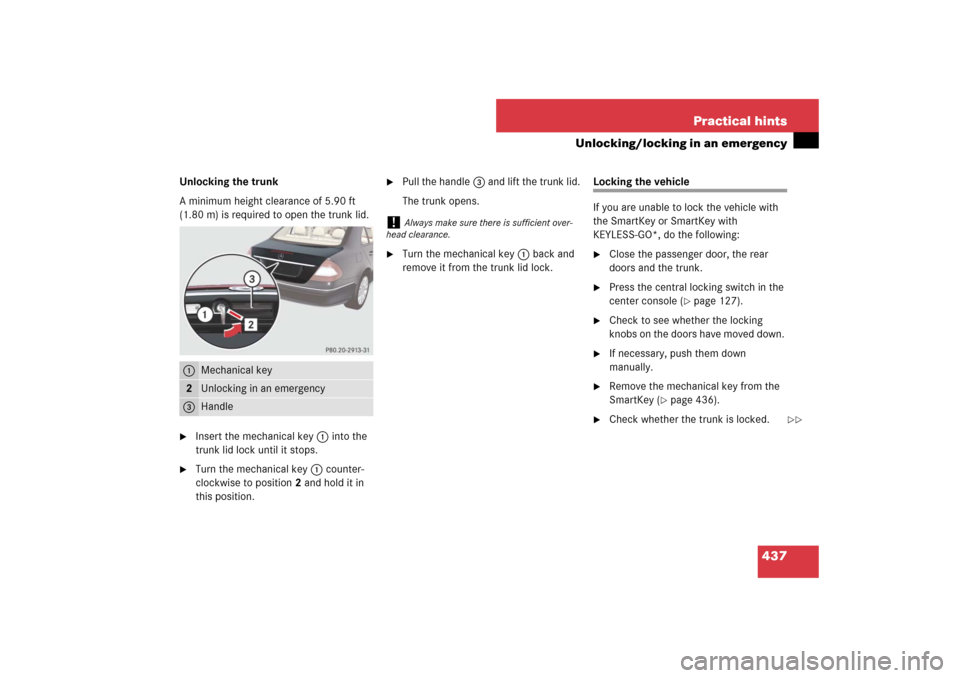 MERCEDES-BENZ E550 4MATIC 2007 W211 Owners Manual 437 Practical hints
Unlocking/locking in an emergency
Unlocking the trunk
A minimum height clearance of 5.90 ft
(1.80 m) is required to open the trunk lid.
Insert the mechanical key1 into the
trun MERCEDES-BENZ E550 4MATIC 2007 W211 Owners Manual 437 Practical hints
Unlocking/locking in an emergency
Unlocking the trunk
A minimum height clearance of 5.90 ft
(1.80 m) is required to open the trunk lid.
Insert the mechanical key1 into the
trun