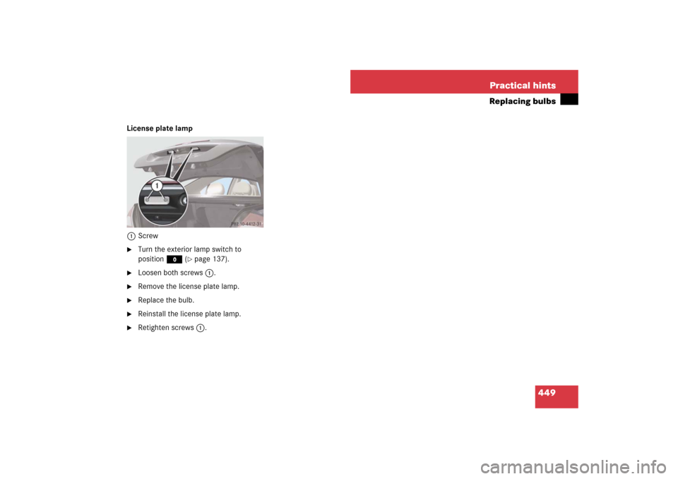 MERCEDES-BENZ E550 4MATIC 2007 W211 Owners Manual 449 Practical hints
Replacing bulbs
License plate lamp
1Screw
Turn the exterior lamp switch to 
positionM (
page 137).

Loosen both screws1.

Remove the license plate lamp.

Replace the bulb.

R